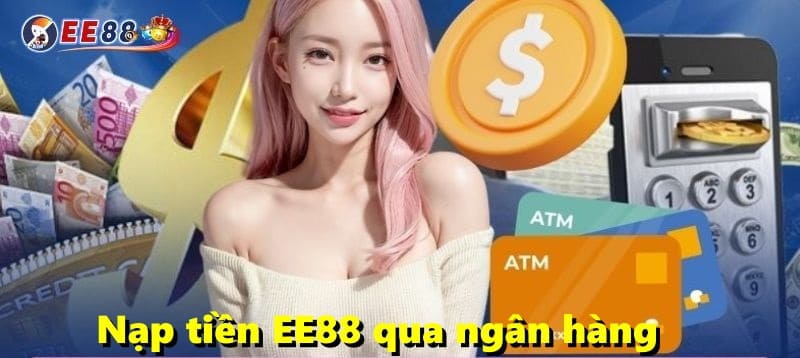 Nạp tiền vào nhà cái EE88 qua ngân hàng 