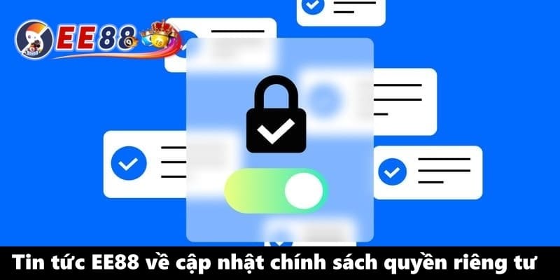 Tin tức EE88 về chính sách quyền riêng tư